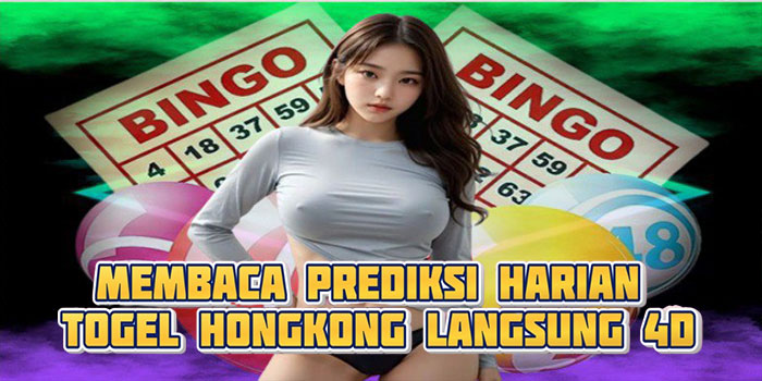 Membaca Prediksi Harian Togel Hongkong Langsung 4D