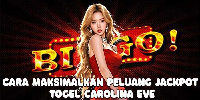 Cara Maksimalkan Peluang Jackpot Togel Carolina Eve