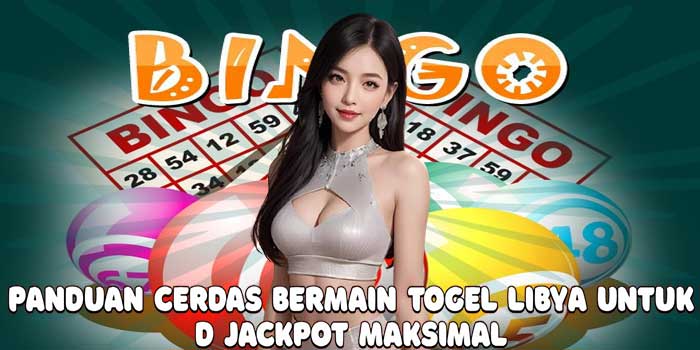 Panduan Cerdas Bermain Togel Libya Untuk Jackpot Maksimal