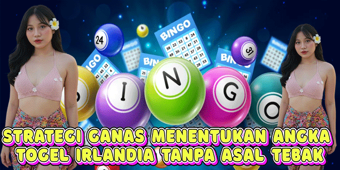 Strategi Ganas Menentukan Angka Togel Irlandia Tanpa Asal Tebak