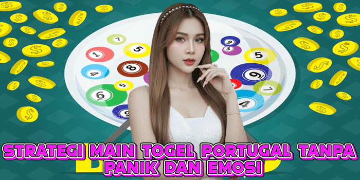 Strategi Main Togel Portugal Tanpa Panik Dan Emosi