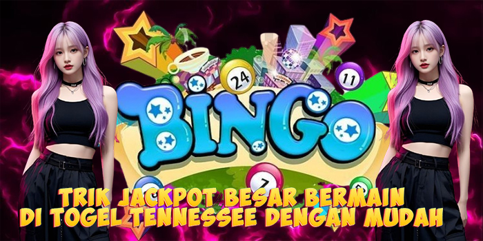 Trik Jackpot Besar Bermain di Togel Tennessee Dengan Mudah
