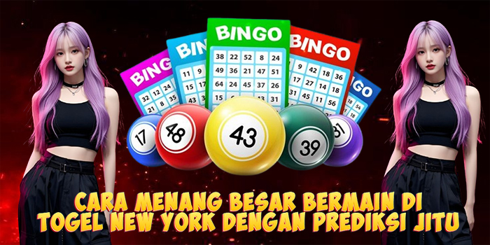 Cara Menang Besar Bermain di Togel New York Dengan Prediksi Jitu