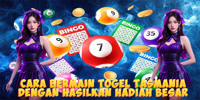 Cara Bermain Togel Tasmania Dengan Hasilkan Hadiah Besar